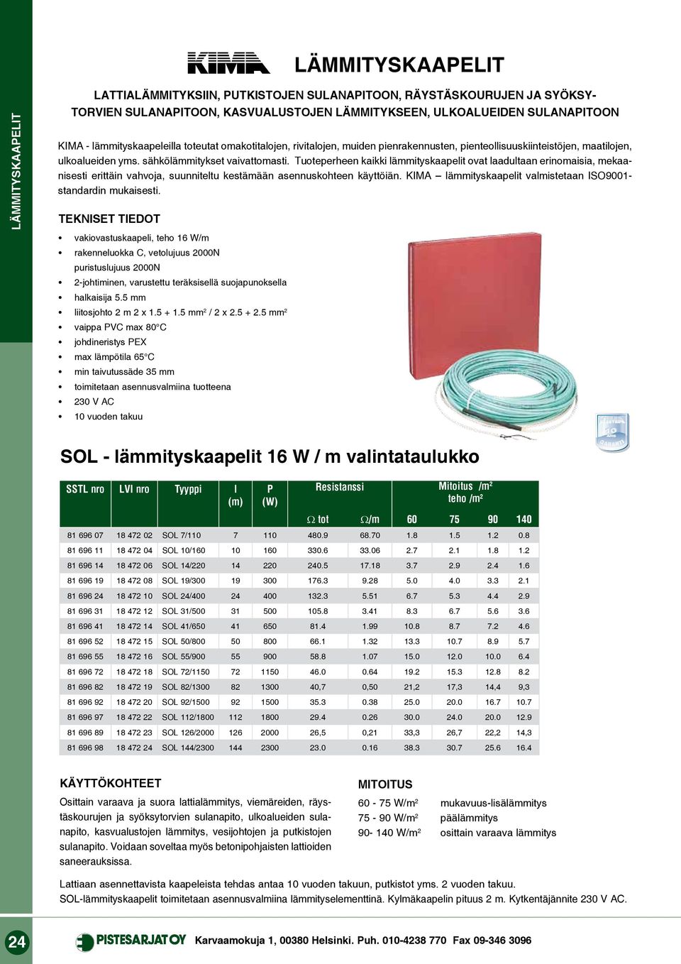 Tuoteperheen kaikki lämmityskaapelit ovat laadultaan erinomaisia, mekaanisesti erittäin vahvoja, suunniteltu kestämään asennuskohteen käyttöiän.