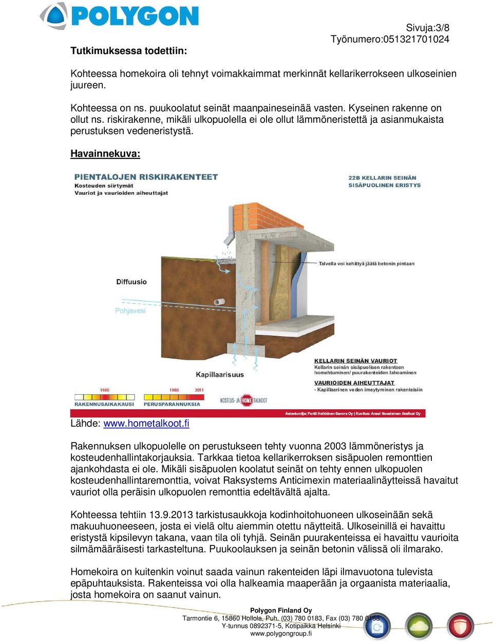 fi Rakennuksen ulkopuolelle on perustukseen tehty vuonna 2003 lämmöneristys ja kosteudenhallintakorjauksia. Tarkkaa tietoa kellarikerroksen sisäpuolen remonttien ajankohdasta ei ole.