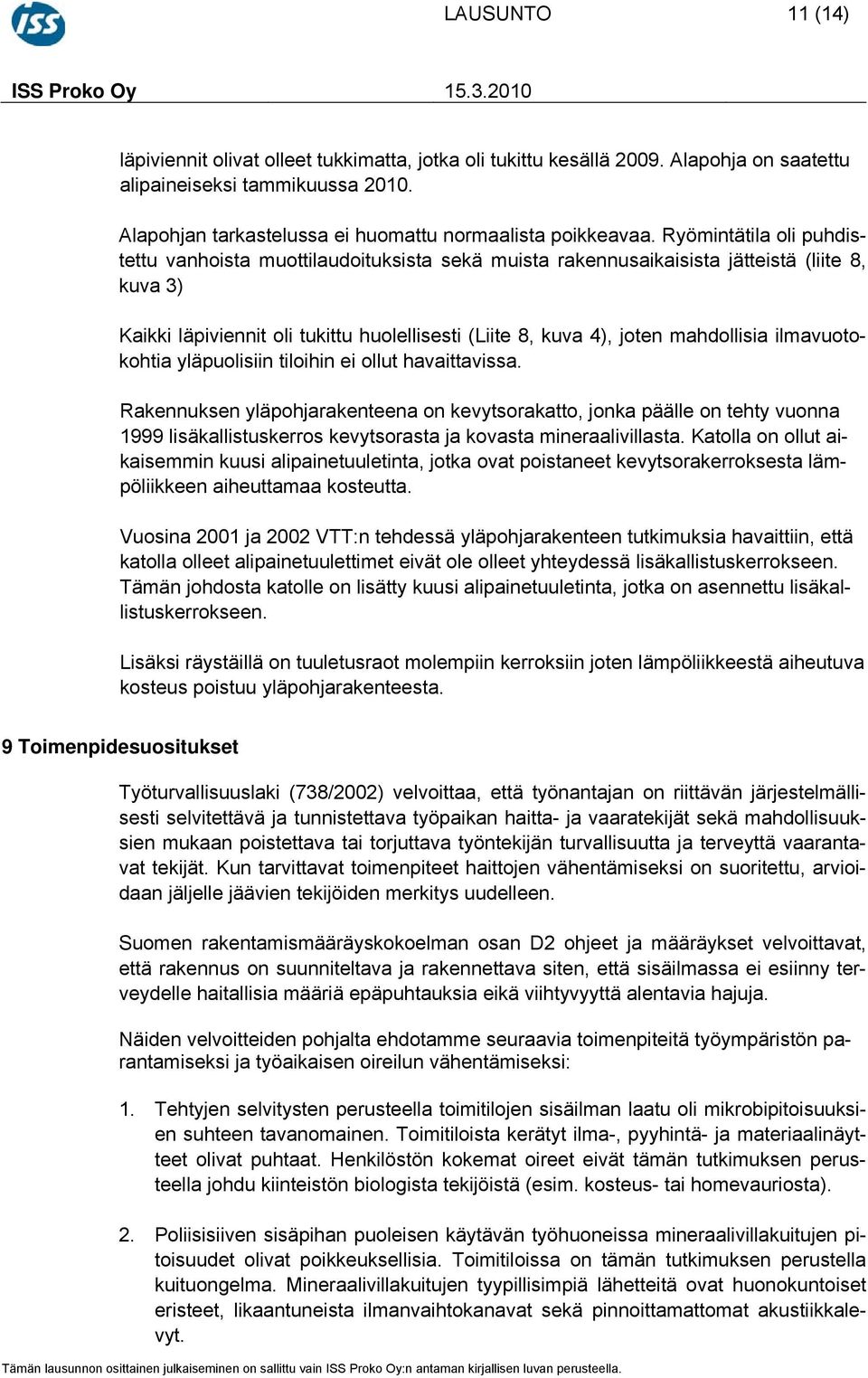 Ryömintätila oli puhdistettu vanhoista muottilaudoituksista sekä muista rakennusaikaisista jätteistä (liite 8, kuva 3) Kaikki läpiviennit oli tukittu huolellisesti (Liite 8, kuva 4), joten