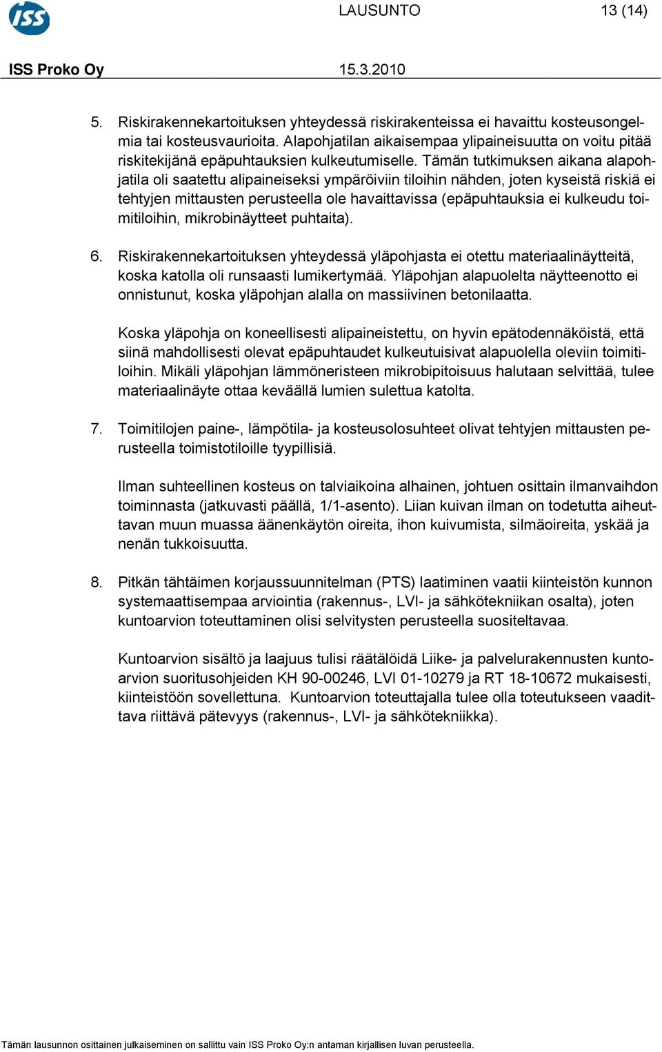 Tämän tutkimuksen aikana alapohjatila oli saatettu alipaineiseksi ympäröiviin tiloihin nähden, joten kyseistä riskiä ei tehtyjen mittausten perusteella ole havaittavissa (epäpuhtauksia ei kulkeudu