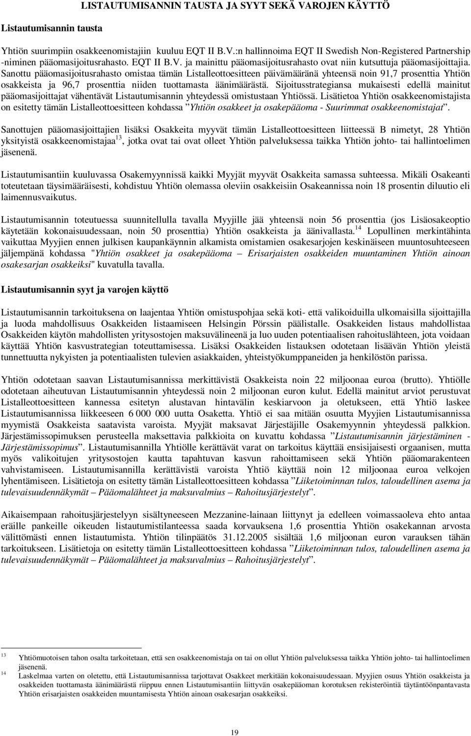 Sanottu pääomasijoitusrahasto omistaa tämän Listalleottoesitteen päivämääränä yhteensä noin 91,7 prosenttia Yhtiön osakkeista ja 96,7 prosenttia niiden tuottamasta äänimäärästä.