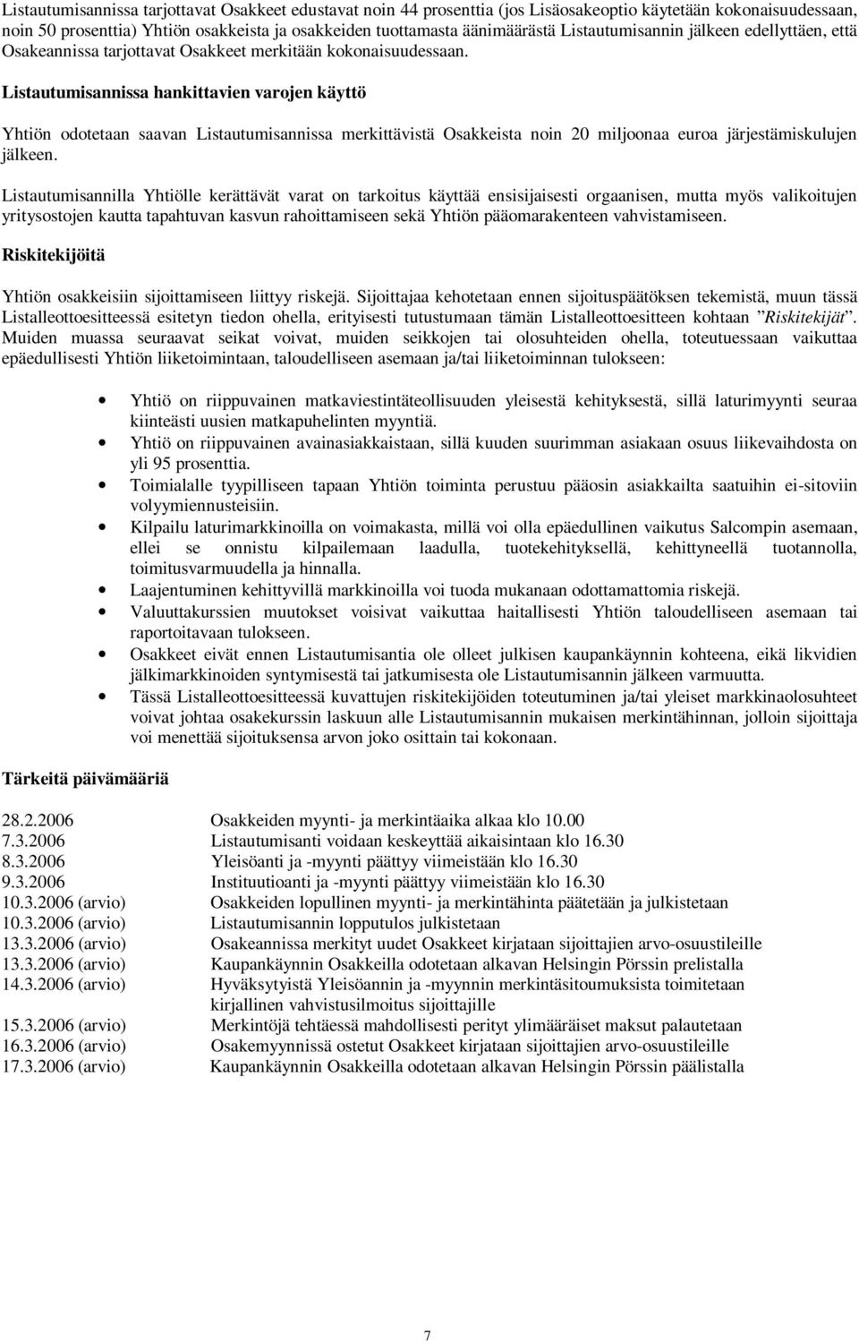 Listautumisannissa hankittavien varojen käyttö Yhtiön odotetaan saavan Listautumisannissa merkittävistä Osakkeista noin 20 miljoonaa euroa järjestämiskulujen jälkeen.