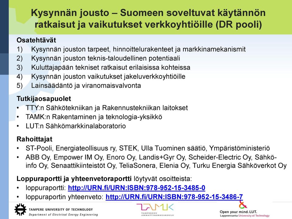 Tutkijaosapuolet TTY:n Sähkötekniikan ja Rakennustekniikan laitokset TAMK:n Rakentaminen ja teknologia-yksikkö LUT:n Sähkömarkkinalaboratorio Rahoittajat ST-Pooli, Energiateollisuus ry, STEK, Ulla