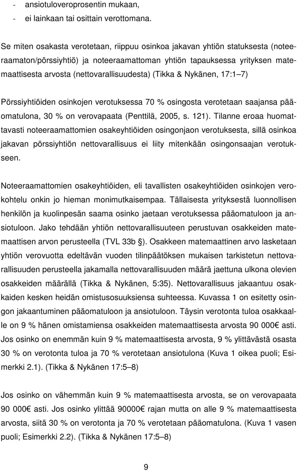 (Tikka & Nykänen, 17:1 7) Pörssiyhtiöiden osinkojen verotuksessa 70 % osingosta verotetaan saajansa pääomatulona, 30 % on verovapaata (Penttilä, 2005, s. 121).