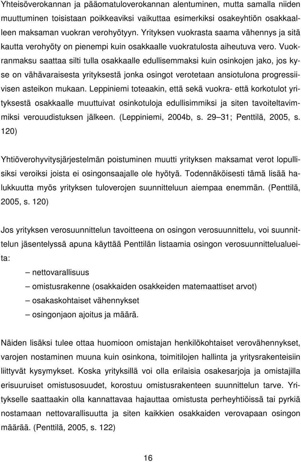 Vuokranmaksu saattaa silti tulla osakkaalle edullisemmaksi kuin osinkojen jako, jos kyse on vähävaraisesta yrityksestä jonka osingot verotetaan ansiotulona progressiivisen asteikon mukaan.