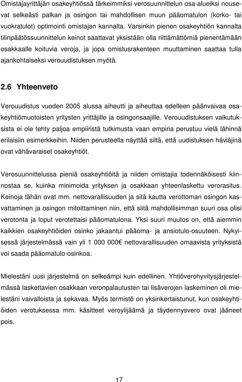 tulla ajankohtaiseksi verouudistuksen myötä. 2.6 Yhteenveto Verouudistus vuoden 2005 alussa aiheutti ja aiheuttaa edelleen päänvaivaa osakeyhtiömuotoisten yritysten yrittäjille ja osingonsaajille.