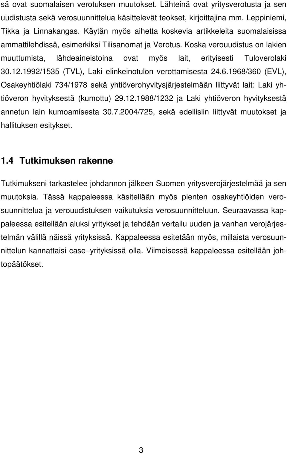 Koska verouudistus on lakien muuttumista, lähdeaineistoina ovat myös lait, erityisesti Tuloverolaki 30.12.1992/1535 (TVL), Laki elinkeinotulon verottamisesta 24.6.