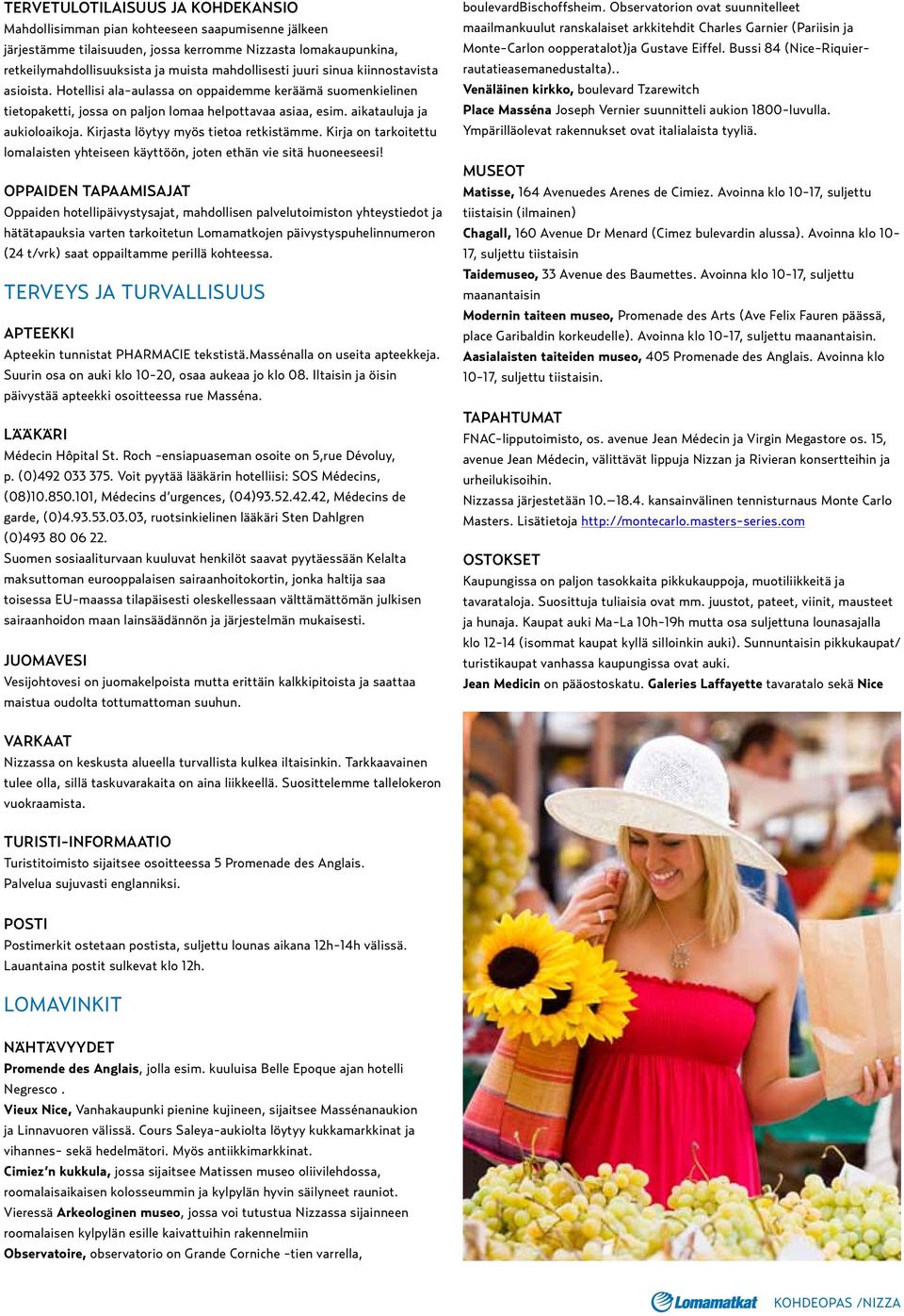 Kirjasta löytyy myös tietoa retkistämme. Kirja on tarkoitettu lomalaisten yhteiseen käyttöön, joten ethän vie sitä huoneeseesi!