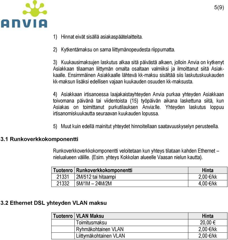 Ensimmäinen Asiakkaalle lähtevä kk-maksu sisältää siis laskutuskuukauden kk-maksun lisäksi edellisen vajaan kuukauden osuuden kk-maksusta.