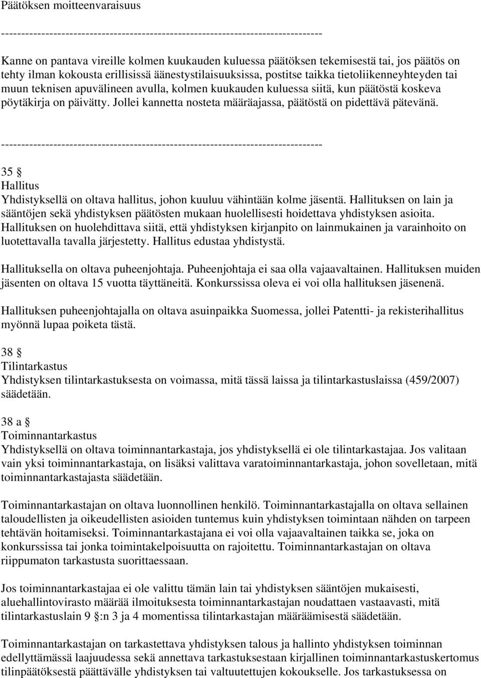 Jollei kannetta nosteta määräajassa, päätöstä on pidettävä pätevänä. 35 Hallitus Yhdistyksellä on oltava hallitus, johon kuuluu vähintään kolme jäsentä.