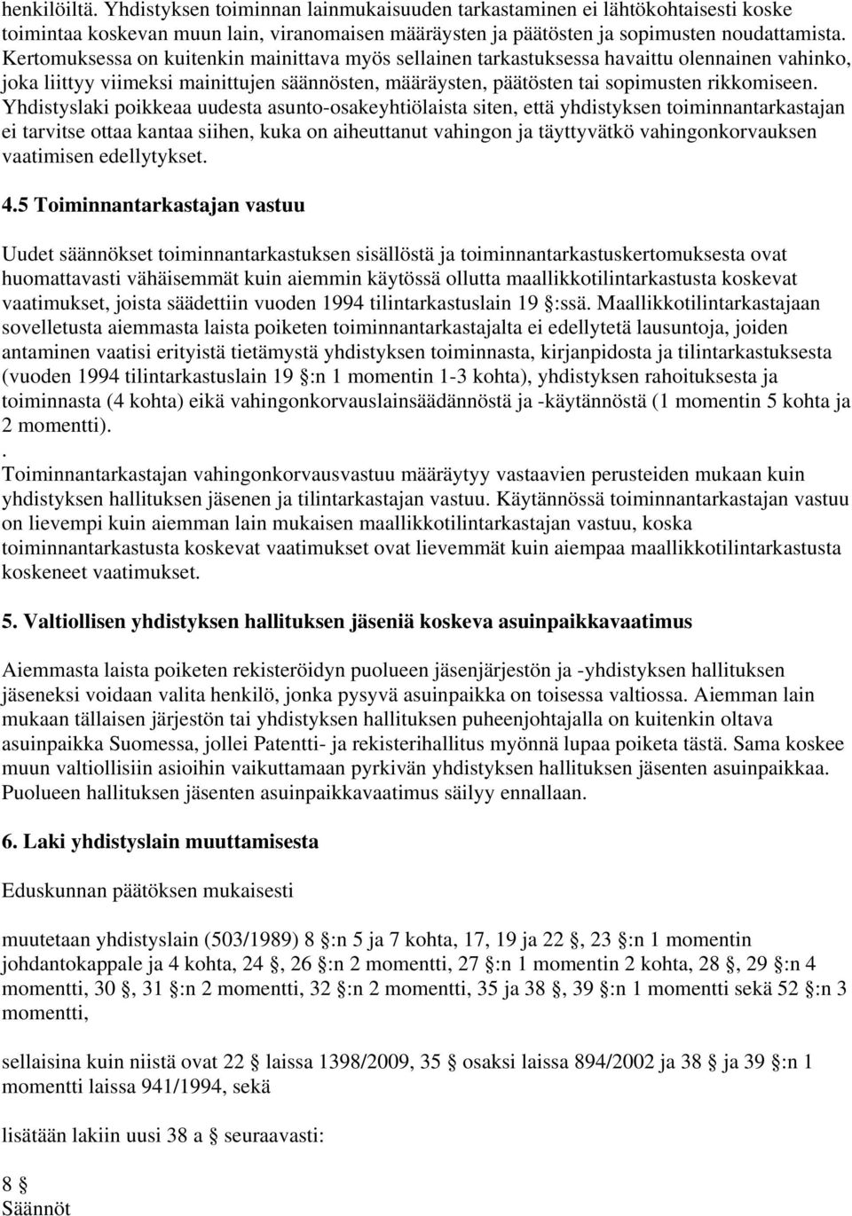 Yhdistyslaki poikkeaa uudesta asunto-osakeyhtiölaista siten, että yhdistyksen toiminnantarkastajan ei tarvitse ottaa kantaa siihen, kuka on aiheuttanut vahingon ja täyttyvätkö vahingonkorvauksen