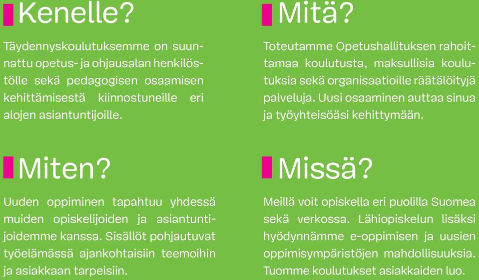 Toteutamme Opetushallituksen rahoittamaa koulutusta, maksullisia koulutuksia sekä organisaatioille räätälöityjä palveluja. Uusi osaaminen auttaa sinua ja työyhteisöäsi kehittymään.