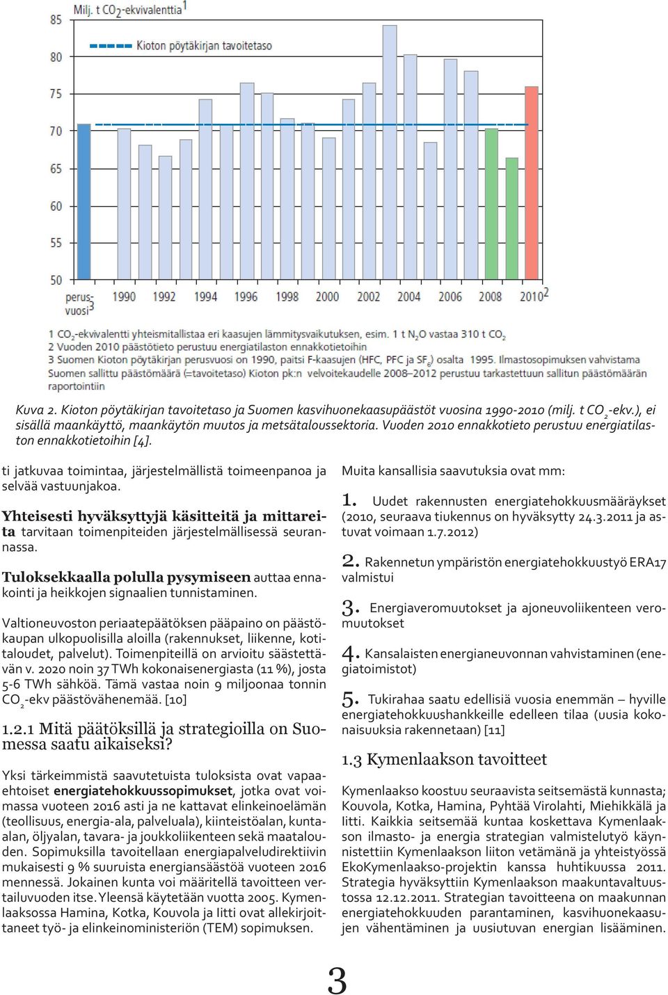 Yhteisesti hyväksyttyjä käsitteitä ja mittareita tarvitaan toimenpiteiden järjestelmällisessä seurannassa. Tuloksekkaalla polulla pysymiseen auttaa ennakointi ja heikkojen signaalien tunnistaminen.