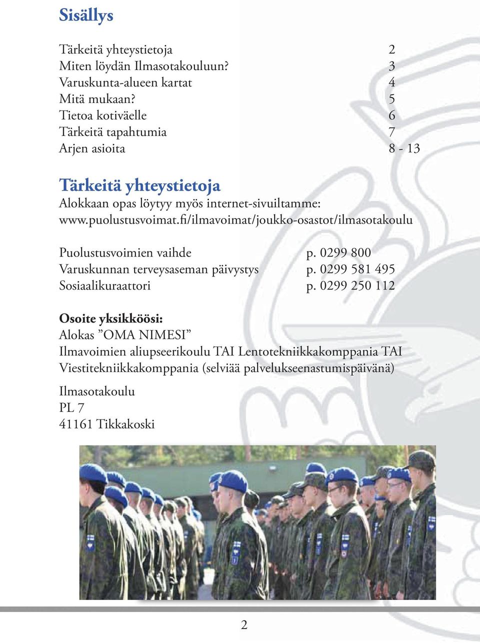 fi/ilmavoimat/joukko-osastot/ilmasotakoulu Puolustusvoimien vaihde Varuskunnan terveysaseman päivystys Sosiaalikuraattori p. 0299 800 p. 0299 581 495 p.