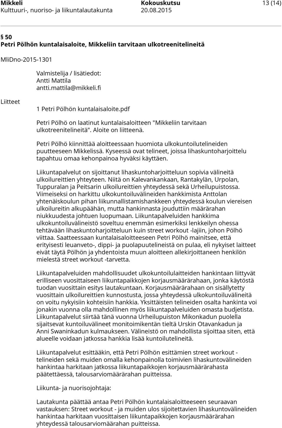 fi Liitteet 1 Petri Pölhön kuntalaisaloite.pdf Petri Pölhö on laatinut kuntalaisaloitteen "Mikkeliin tarvitaan ulkotreenitelineitä". Aloite on liitteenä.