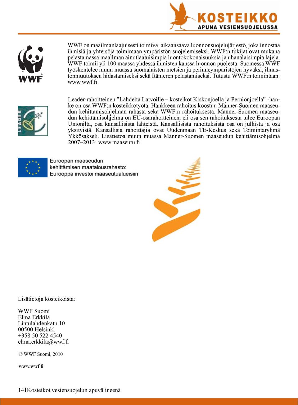 Suomessa WWF työskentelee muun muassa suomalaisten metsien ja perinneympäristöjen hyväksi, ilmastonmuutoksen hidastamiseksi sekä Itämeren pelastamiseksi. Tutustu WWF:n toimintaan: www.wwf.fi.