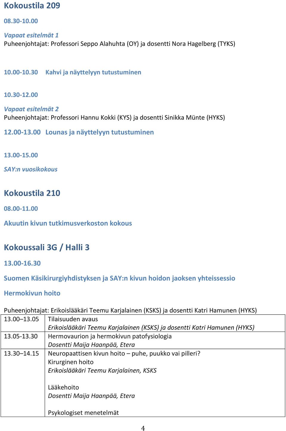 00 Akuutin kivun tutkimusverkoston kokous Kokoussali 3G / Halli 3 13.00-16.