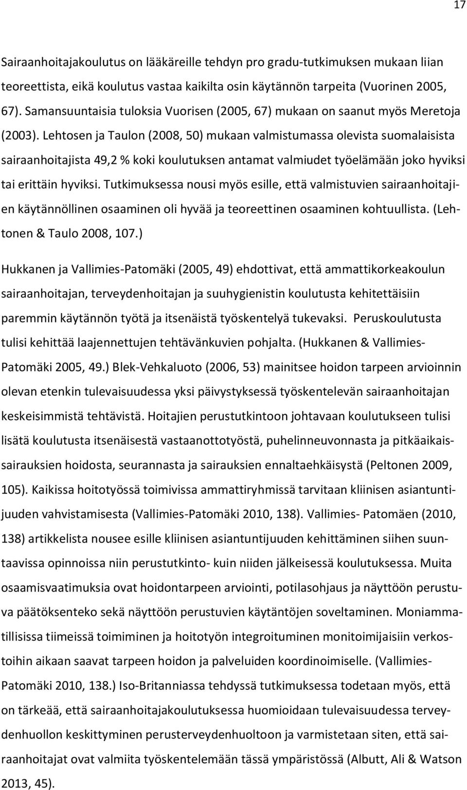 Lehtosen ja Taulon (2008, 50) mukaan valmistumassa olevista suomalaisista sairaanhoitajista 49,2 % koki koulutuksen antamat valmiudet työelämään joko hyviksi tai erittäin hyviksi.