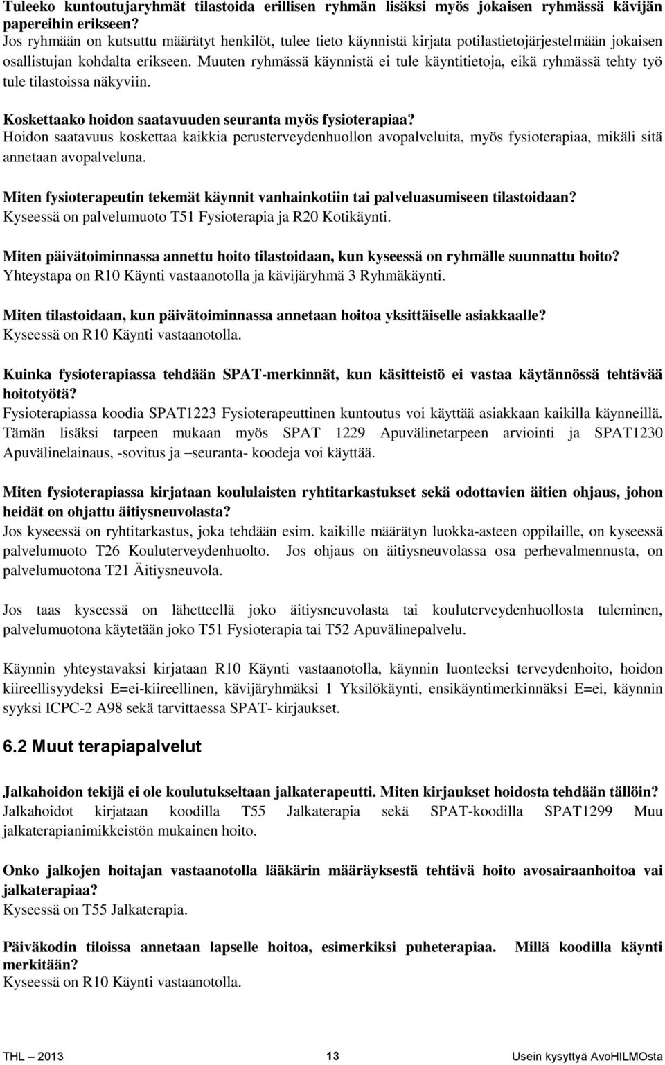 Muuten ryhmässä käynnistä ei tule käyntitietoja, eikä ryhmässä tehty työ tule tilastoissa näkyviin. Koskettaako hoidon saatavuuden seuranta myös fysioterapiaa?