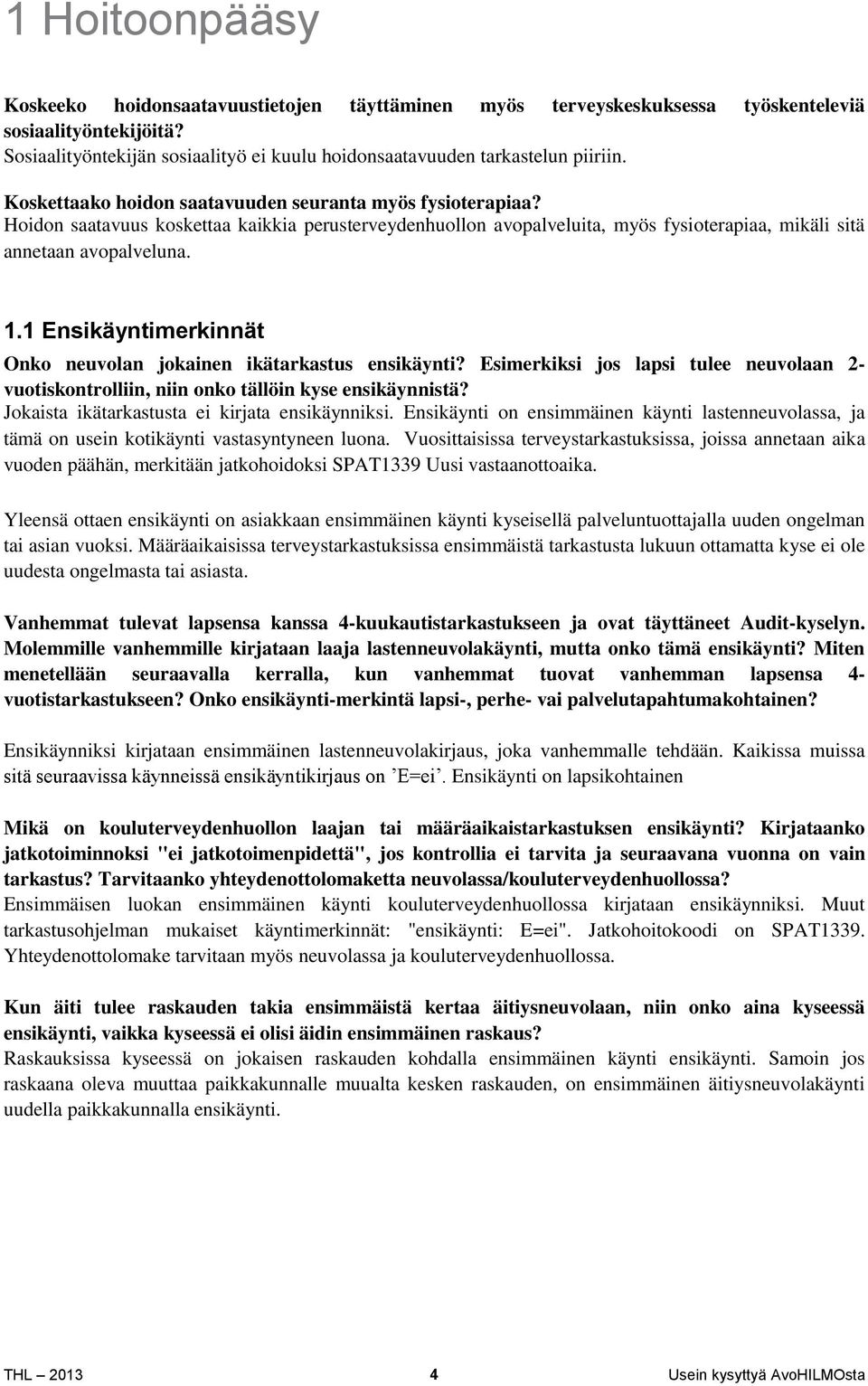 Hoidon saatavuus koskettaa kaikkia perusterveydenhuollon avopalveluita, myös fysioterapiaa, mikäli sitä annetaan avopalveluna. 1.1 Ensikäyntimerkinnät Onko neuvolan jokainen ikätarkastus ensikäynti?