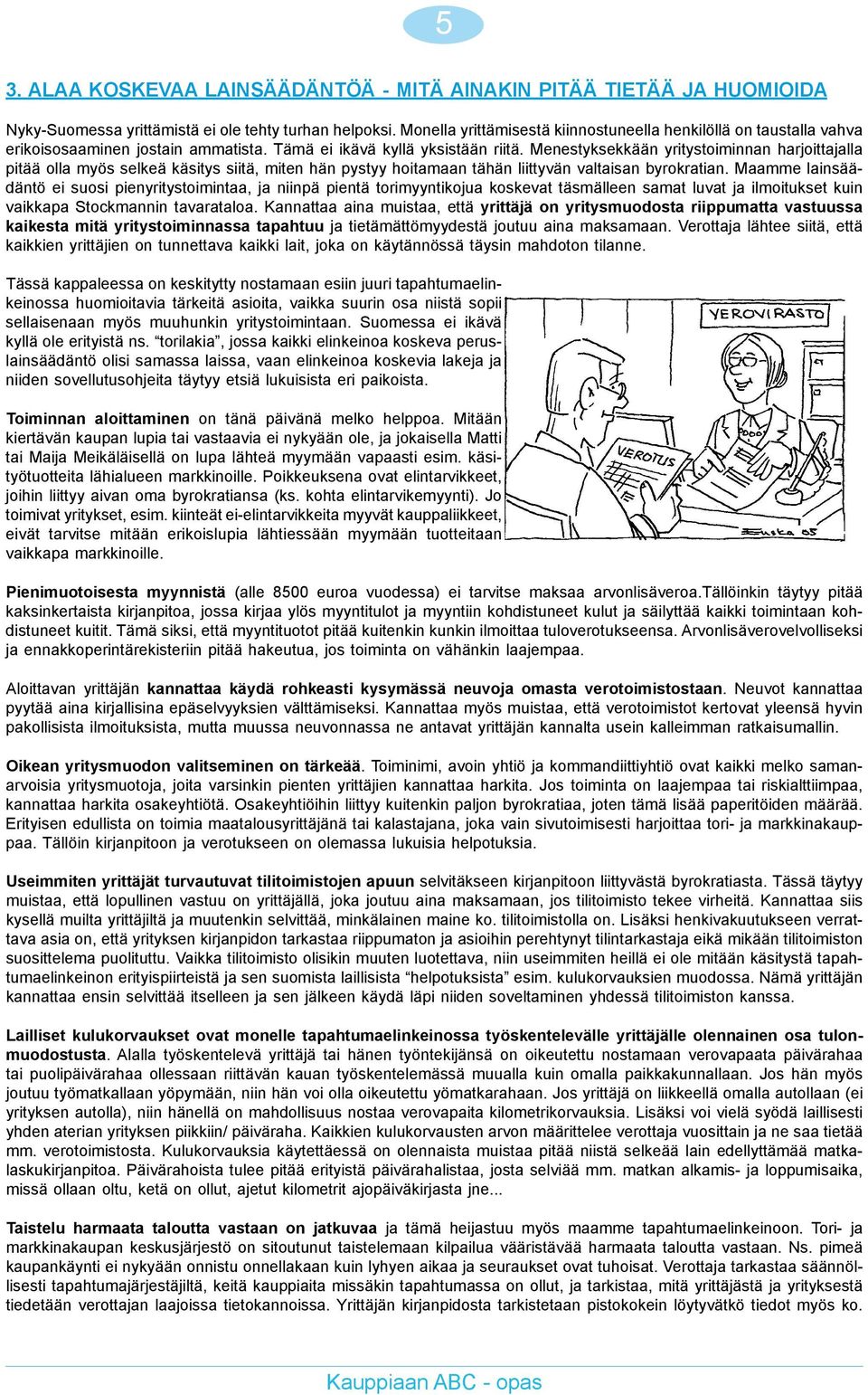 Menestyksekkään yritystoiminnan harjoittajalla pitää olla myös selkeä käsitys siitä, miten hän pystyy hoitamaan tähän liittyvän valtaisan byrokratian.