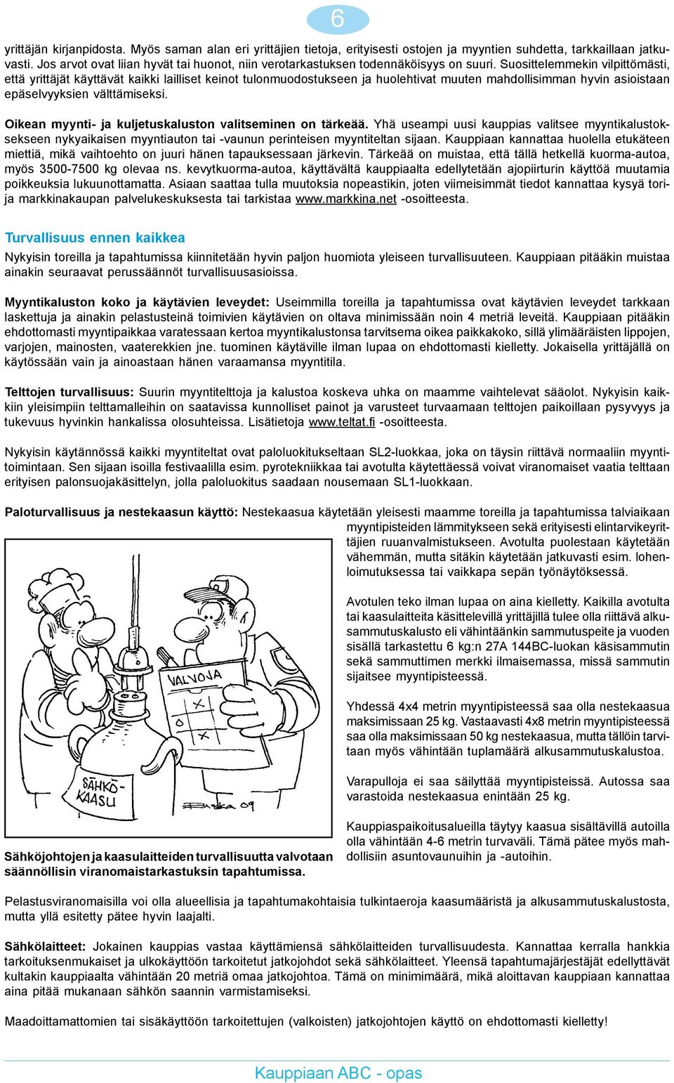 Suosittelemmekin vilpittömästi, että yrittäjät käyttävät kaikki lailliset keinot tulonmuodostukseen ja huolehtivat muuten mahdollisimman hyvin asioistaan epäselvyyksien välttämiseksi.