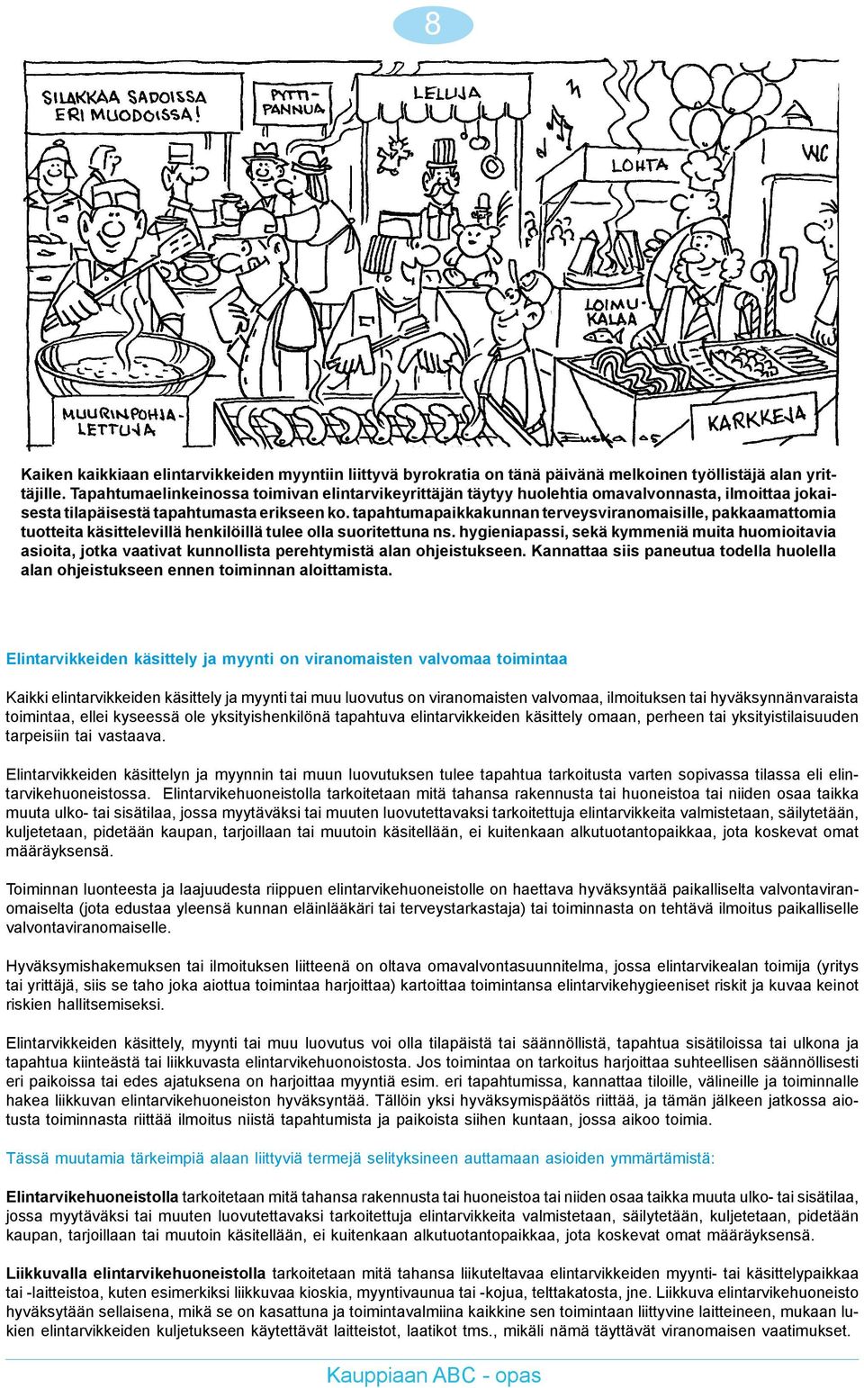 tapahtumapaikkakunnan terveysviranomaisille, pakkaamattomia tuotteita käsittelevillä henkilöillä tulee olla suoritettuna ns.