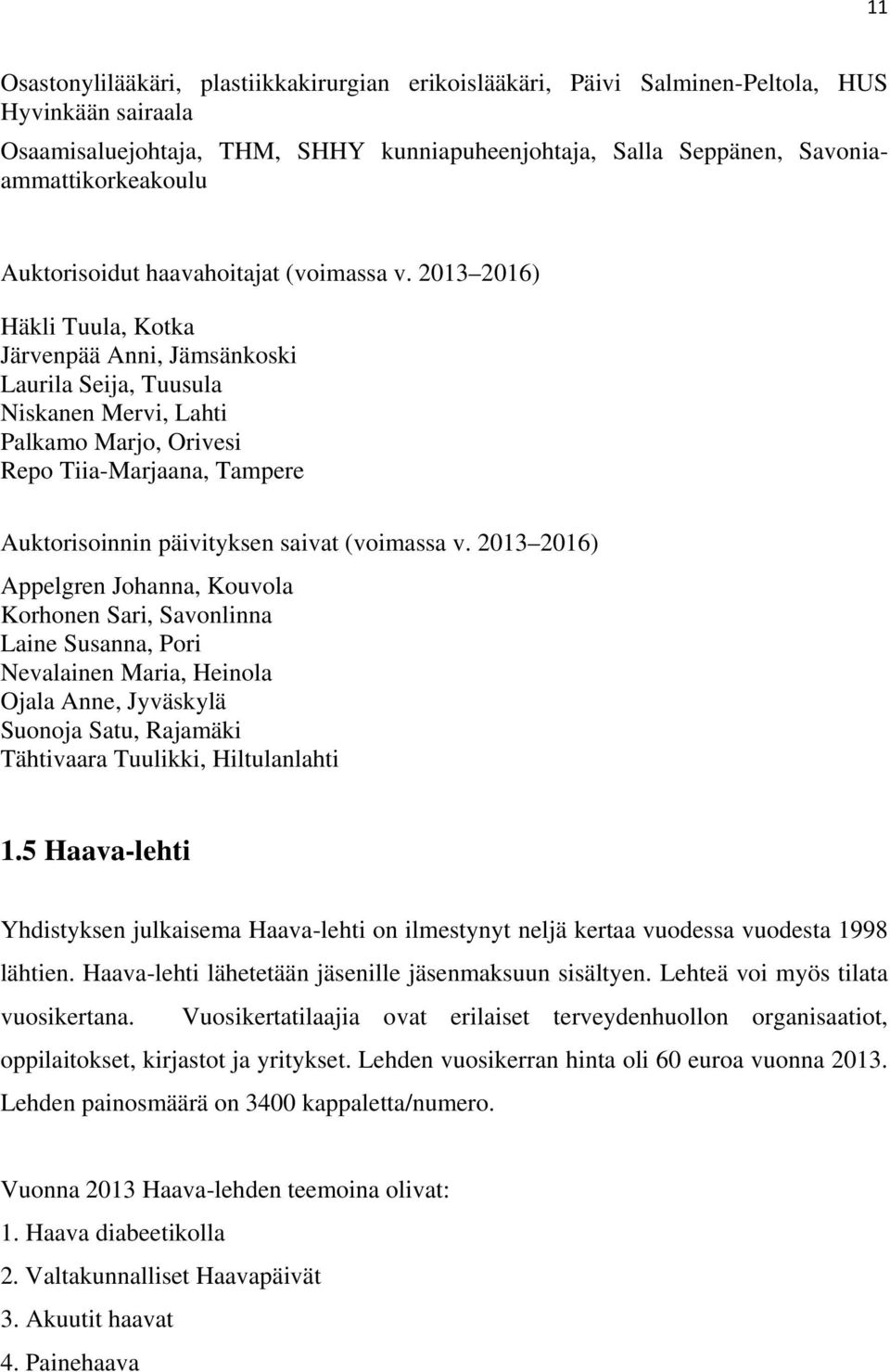2013 2016) Häkli Tuula, Kotka Järvenpää Anni, Jämsänkoski Laurila Seija, Tuusula Niskanen Mervi, Lahti Palkamo Marjo, Orivesi Repo Tiia-Marjaana, Tampere Auktorisoinnin päivityksen saivat (voimassa v.