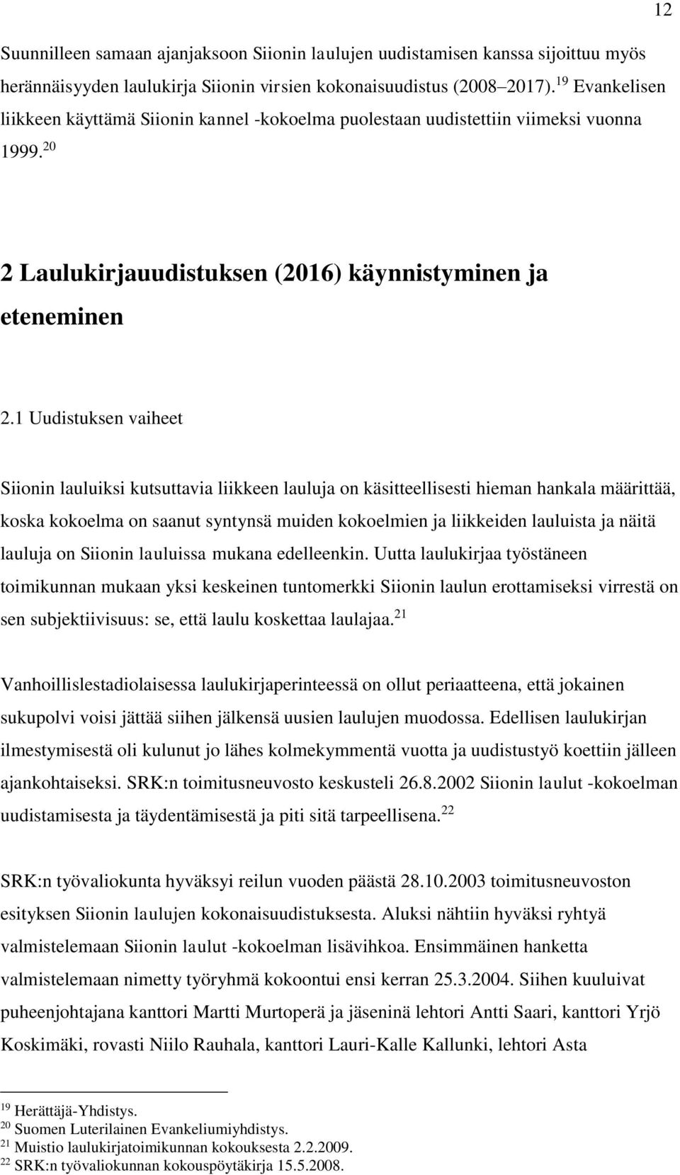 1 Uudistuksen vaiheet Siionin lauluiksi kutsuttavia liikkeen lauluja on käsitteellisesti hieman hankala määrittää, koska kokoelma on saanut syntynsä muiden kokoelmien ja liikkeiden lauluista ja näitä