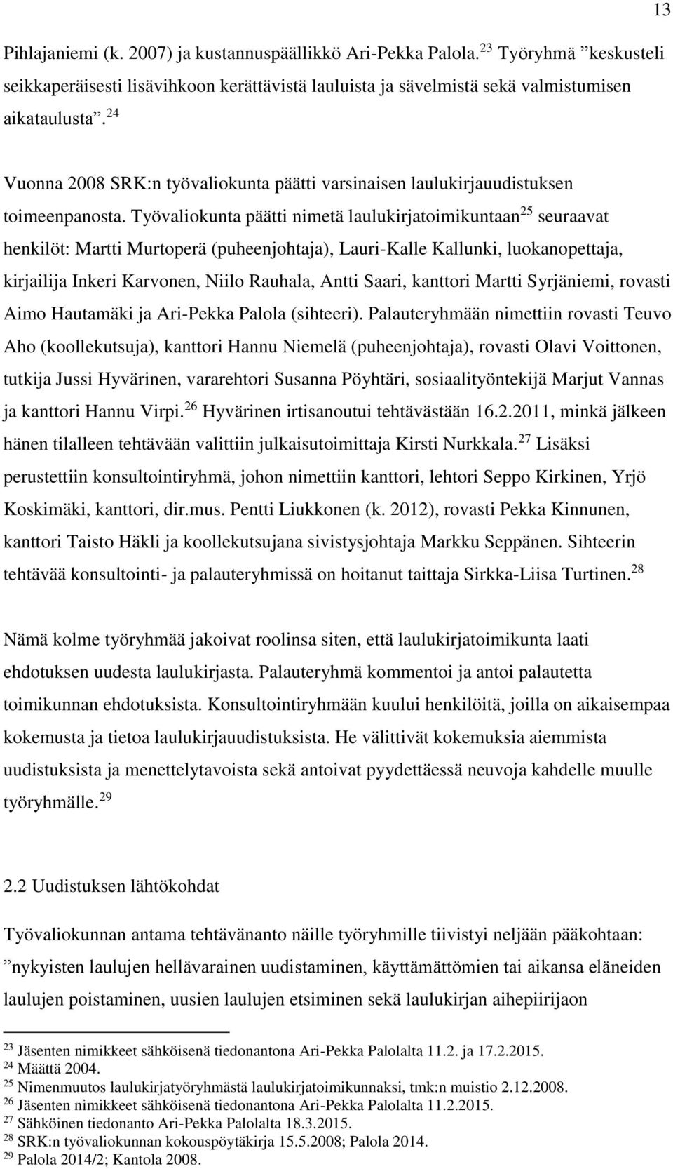 Työvaliokunta päätti nimetä laulukirjatoimikuntaan 25 seuraavat henkilöt: Martti Murtoperä (puheenjohtaja), Lauri-Kalle Kallunki, luokanopettaja, kirjailija Inkeri Karvonen, Niilo Rauhala, Antti