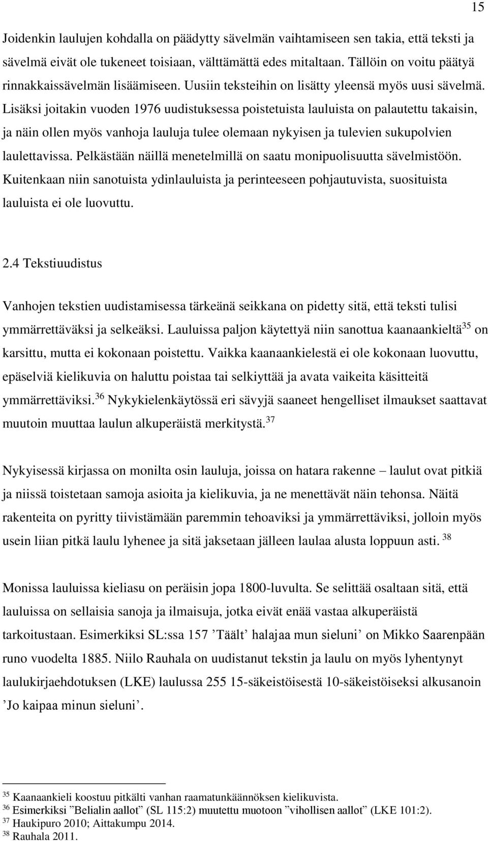 Lisäksi joitakin vuoden 1976 uudistuksessa poistetuista lauluista on palautettu takaisin, ja näin ollen myös vanhoja lauluja tulee olemaan nykyisen ja tulevien sukupolvien laulettavissa.