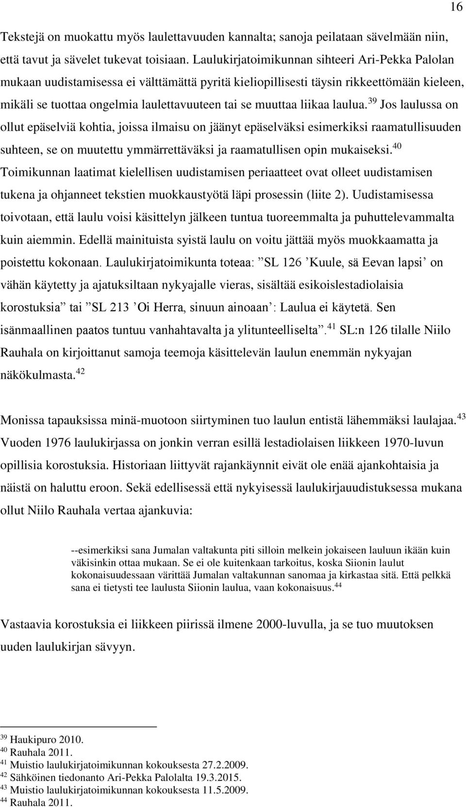 liikaa laulua. 39 Jos laulussa on ollut epäselviä kohtia, joissa ilmaisu on jäänyt epäselväksi esimerkiksi raamatullisuuden suhteen, se on muutettu ymmärrettäväksi ja raamatullisen opin mukaiseksi.