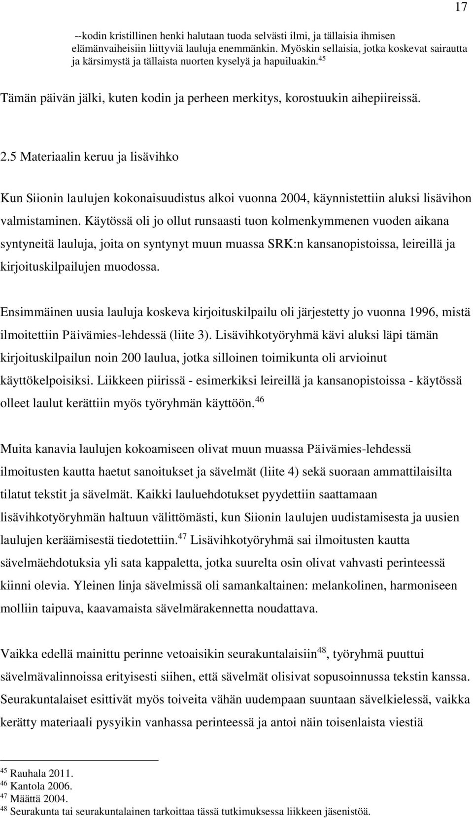 5 Materiaalin keruu ja lisävihko Kun Siionin laulujen kokonaisuudistus alkoi vuonna 2004, käynnistettiin aluksi lisävihon valmistaminen.