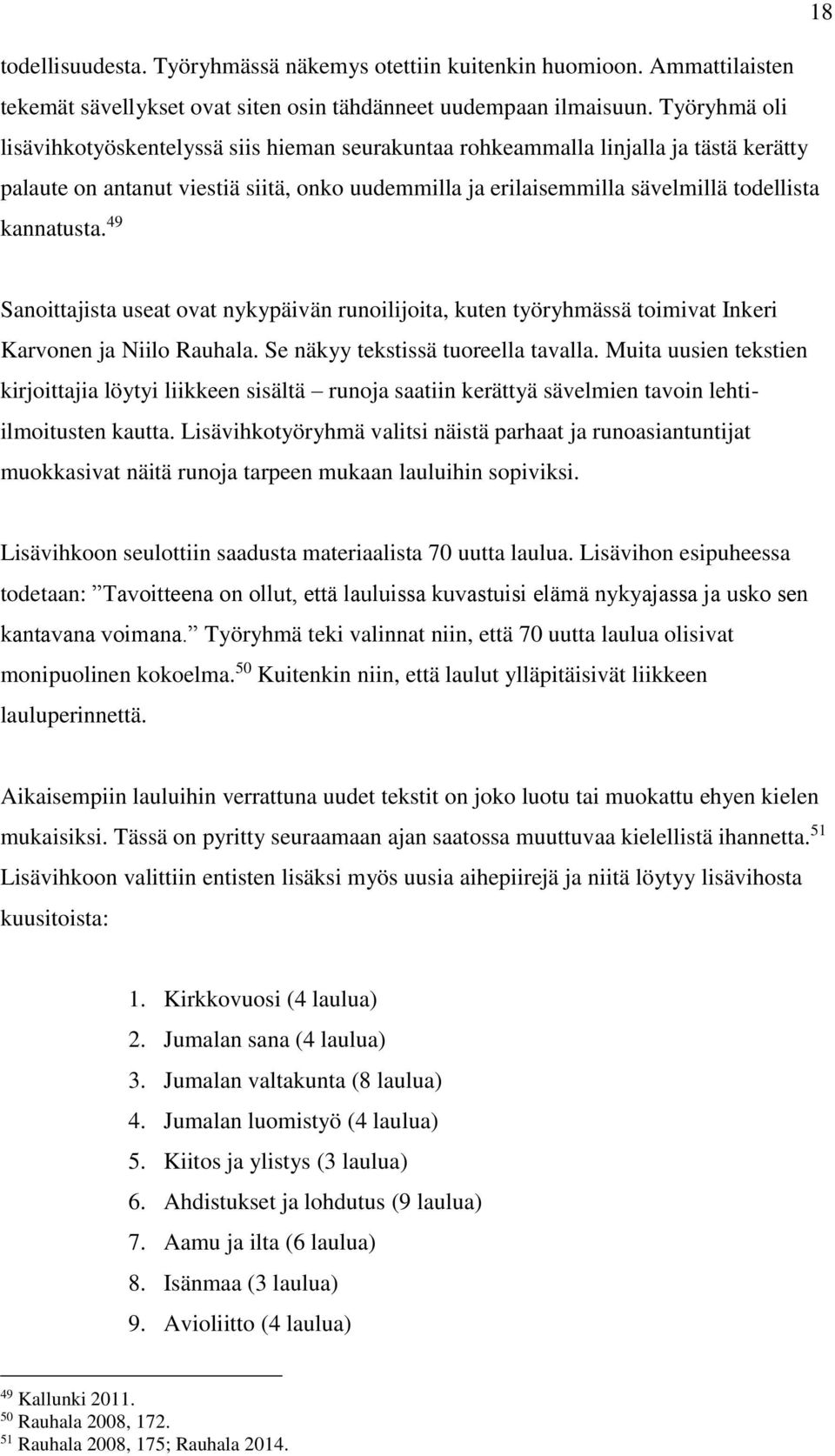 kannatusta. 49 Sanoittajista useat ovat nykypäivän runoilijoita, kuten työryhmässä toimivat Inkeri Karvonen ja Niilo Rauhala. Se näkyy tekstissä tuoreella tavalla.