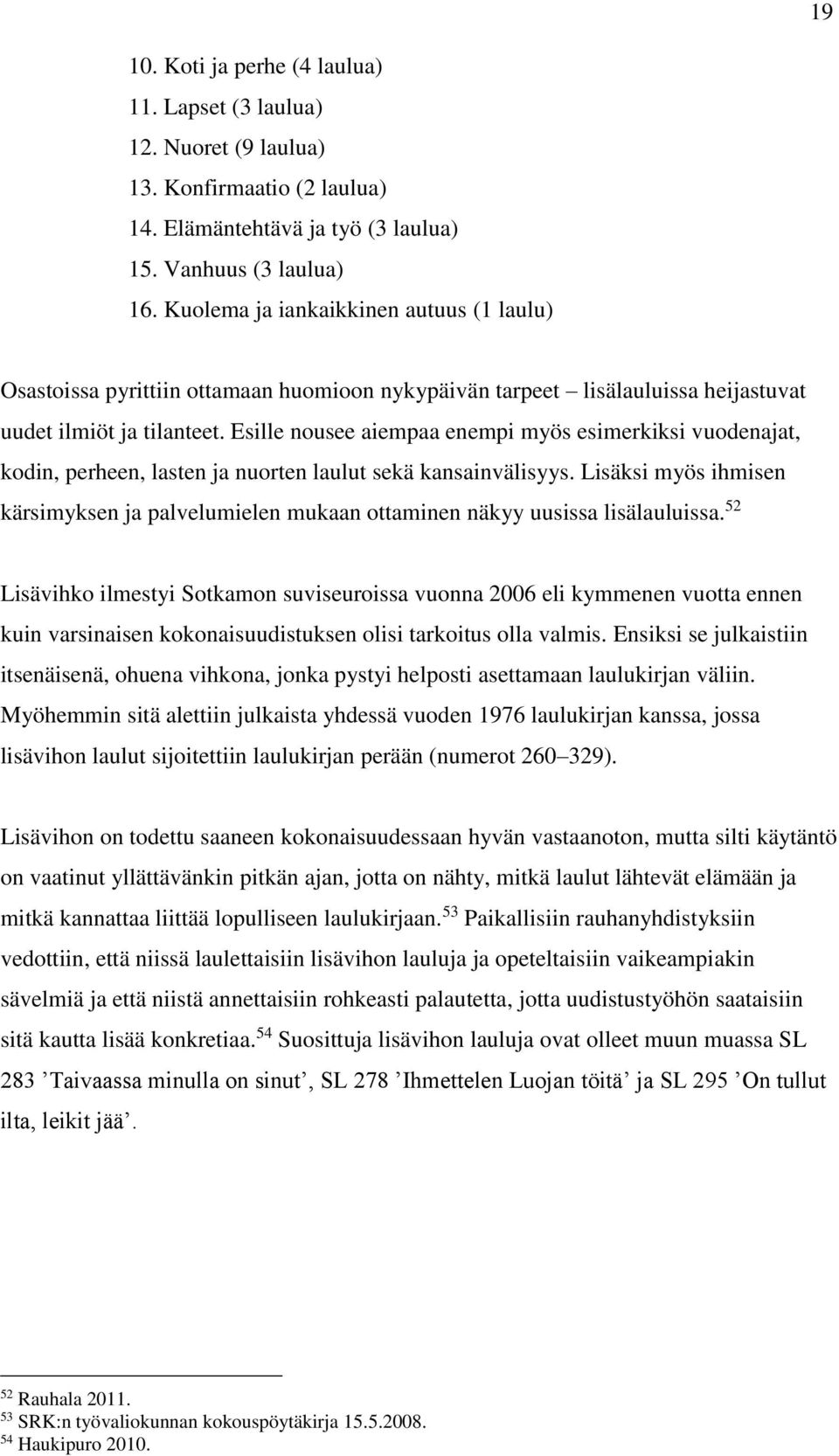 Esille nousee aiempaa enempi myös esimerkiksi vuodenajat, kodin, perheen, lasten ja nuorten laulut sekä kansainvälisyys.