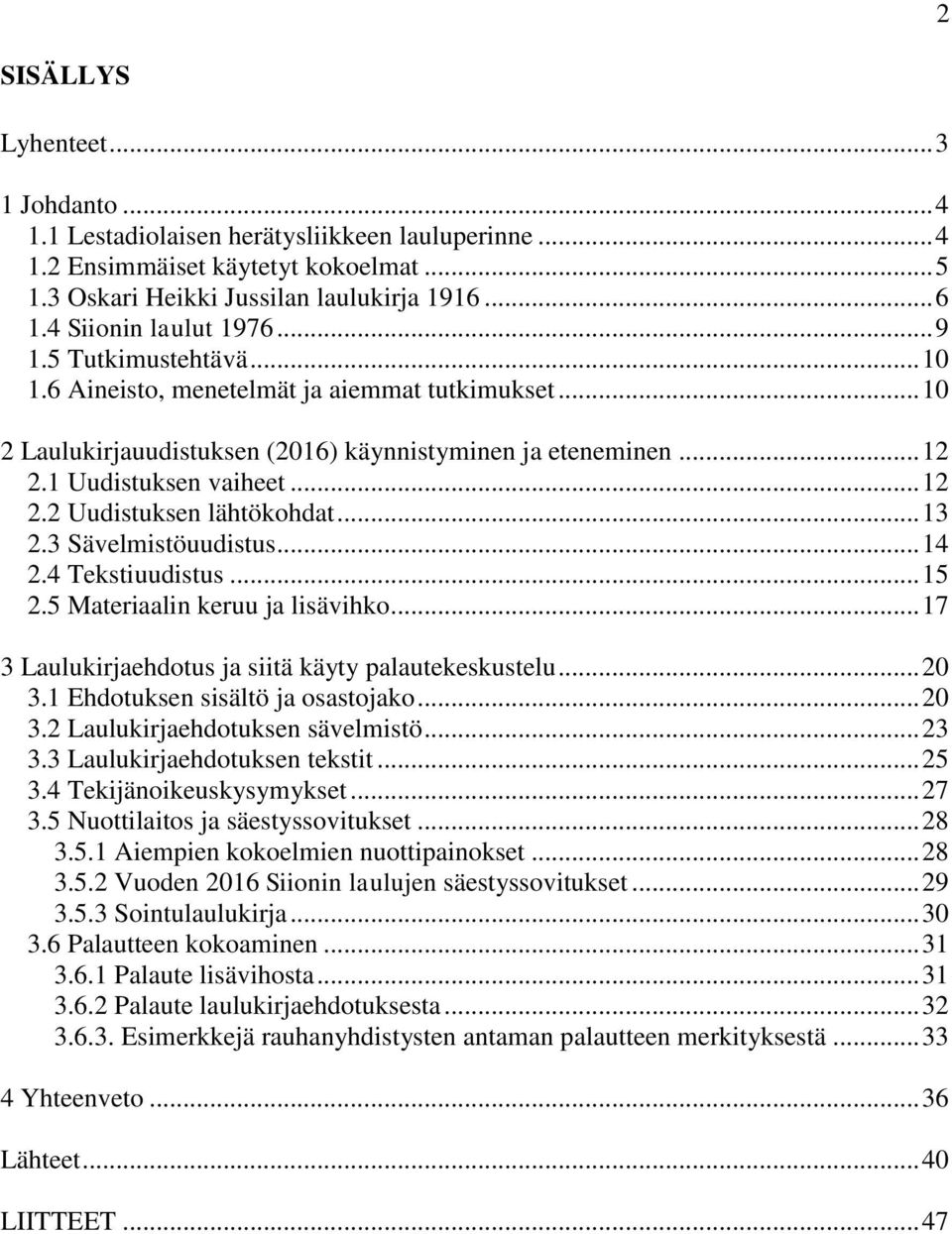 .. 12 2.2 Uudistuksen lähtökohdat... 13 2.3 Sävelmistöuudistus... 14 2.4 Tekstiuudistus... 15 2.5 Materiaalin keruu ja lisävihko... 17 3 Laulukirjaehdotus ja siitä käyty palautekeskustelu... 20 3.