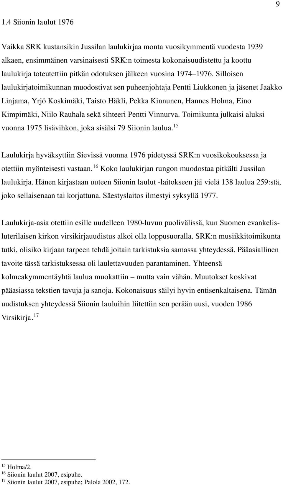 Silloisen laulukirjatoimikunnan muodostivat sen puheenjohtaja Pentti Liukkonen ja jäsenet Jaakko Linjama, Yrjö Koskimäki, Taisto Häkli, Pekka Kinnunen, Hannes Holma, Eino Kimpimäki, Niilo Rauhala