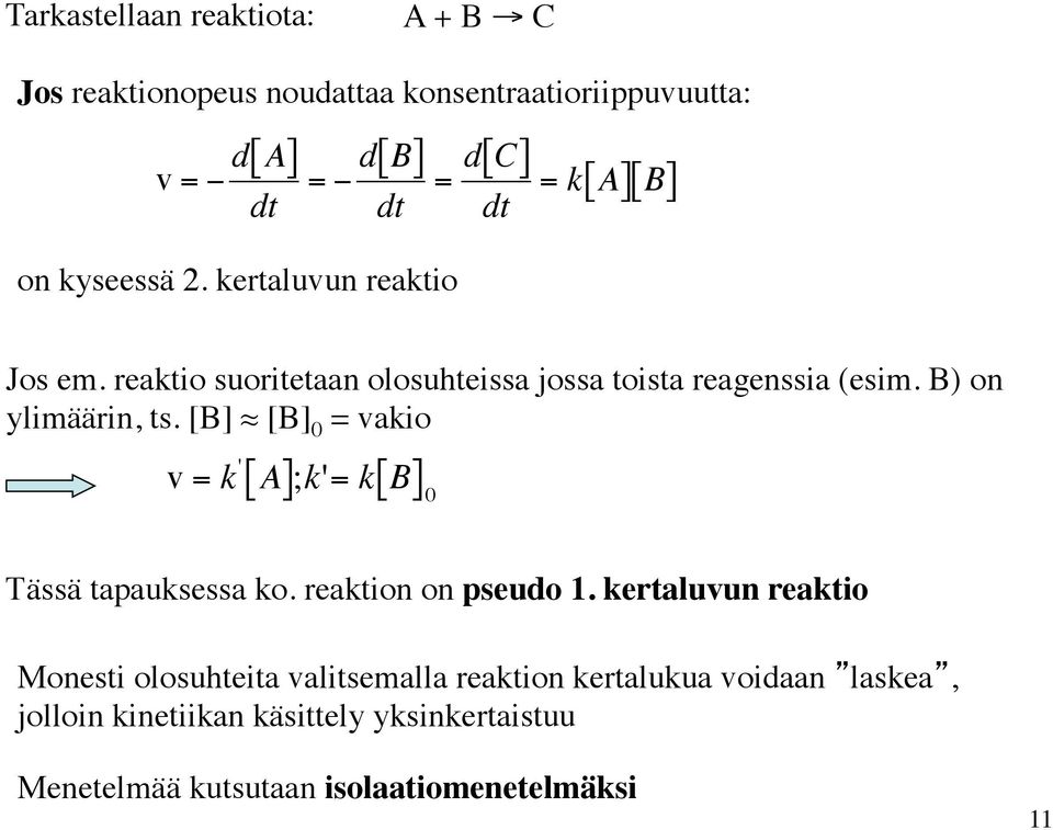 B) on ylimäärin, ts. [B] [B] 0 = vakio v = k ' [ A];k'= k B [ ] 0 Tässä tapauksessa ko. reaktion on pseudo 1.