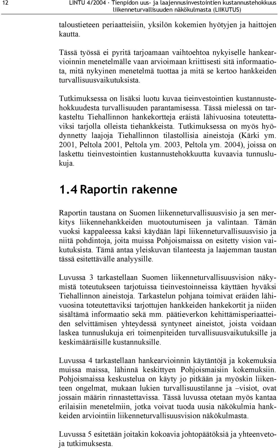 turvallisuusvaikutuksista. Tutkimuksessa on lisäksi luotu kuvaa tieinvestointien kustannustehokkuudesta turvallisuuden parantamisessa.