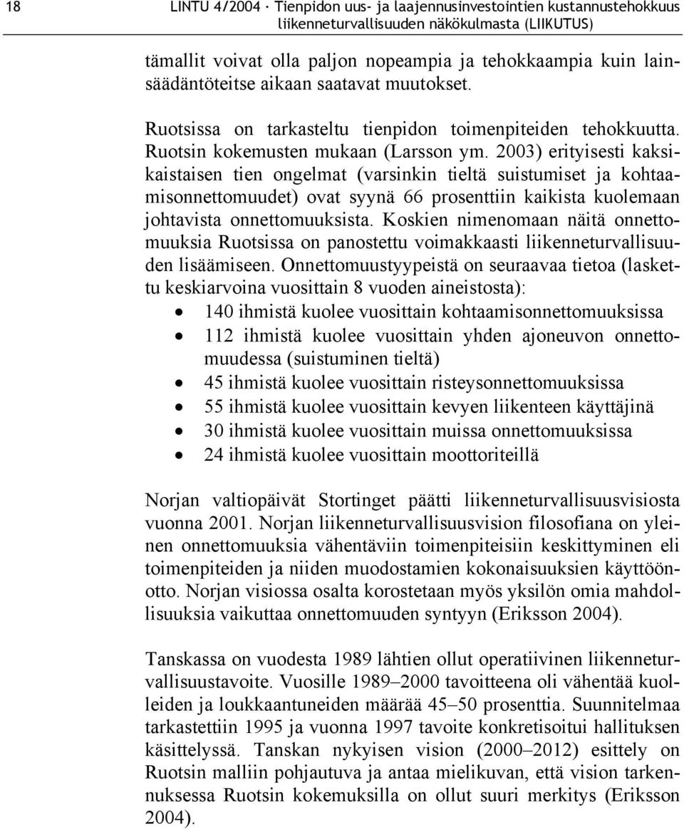 2003) erityisesti kaksikaistaisen tien ongelmat (varsinkin tieltä suistumiset ja kohtaamisonnettomuudet) ovat syynä 66 prosenttiin kaikista kuolemaan johtavista onnettomuuksista.