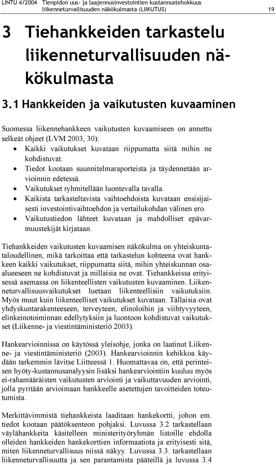 Tiedot kootaan suunnitelmaraporteista ja täydennetään arvioinnin edetessä. Vaikutukset ryhmitellään luontevalla tavalla.