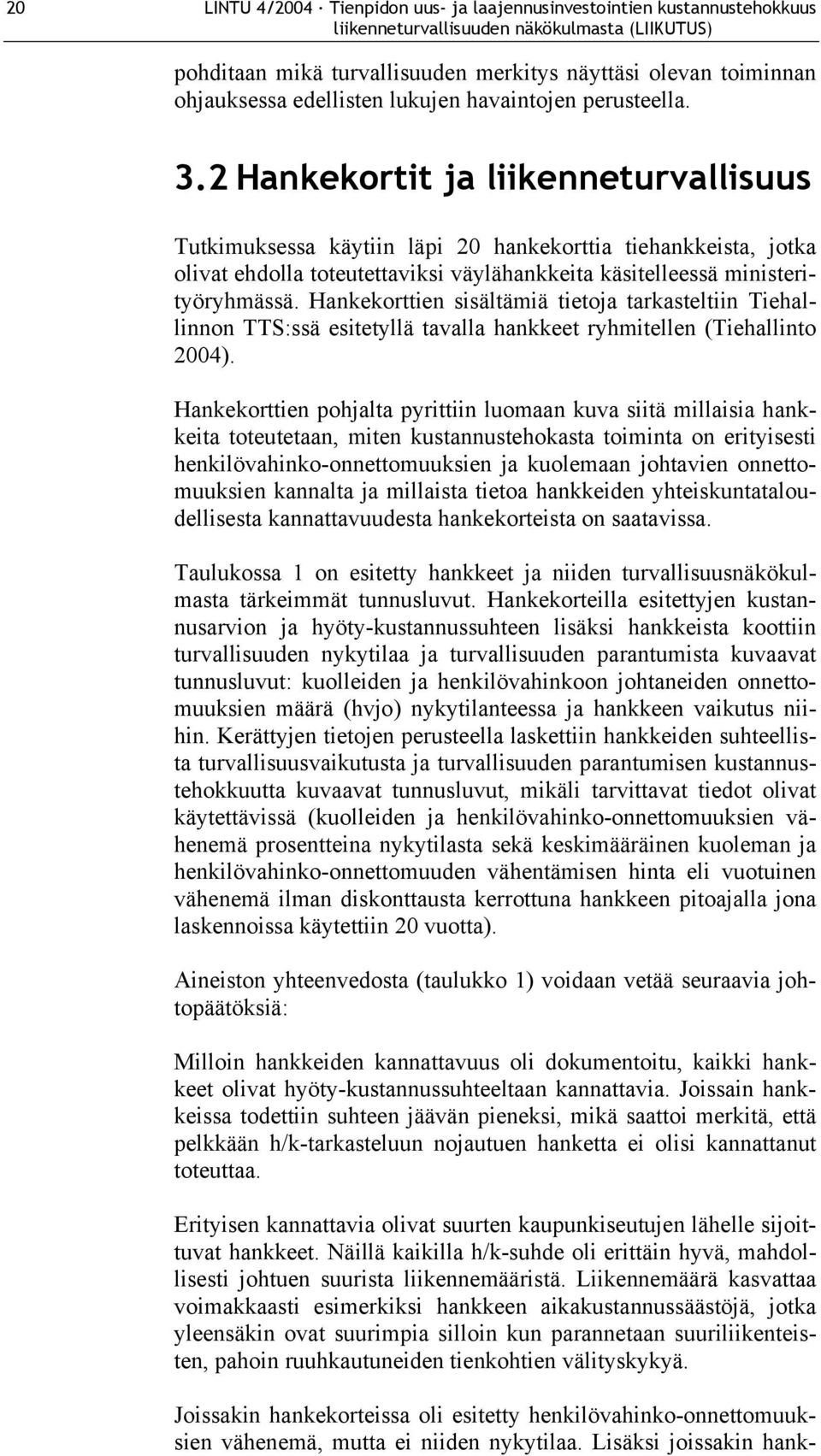 2 Hankekortit ja liikenneturvallisuus Tutkimuksessa käytiin läpi 20 hankekorttia tiehankkeista, jotka olivat ehdolla toteutettaviksi väylähankkeita käsitelleessä ministerityöryhmässä.