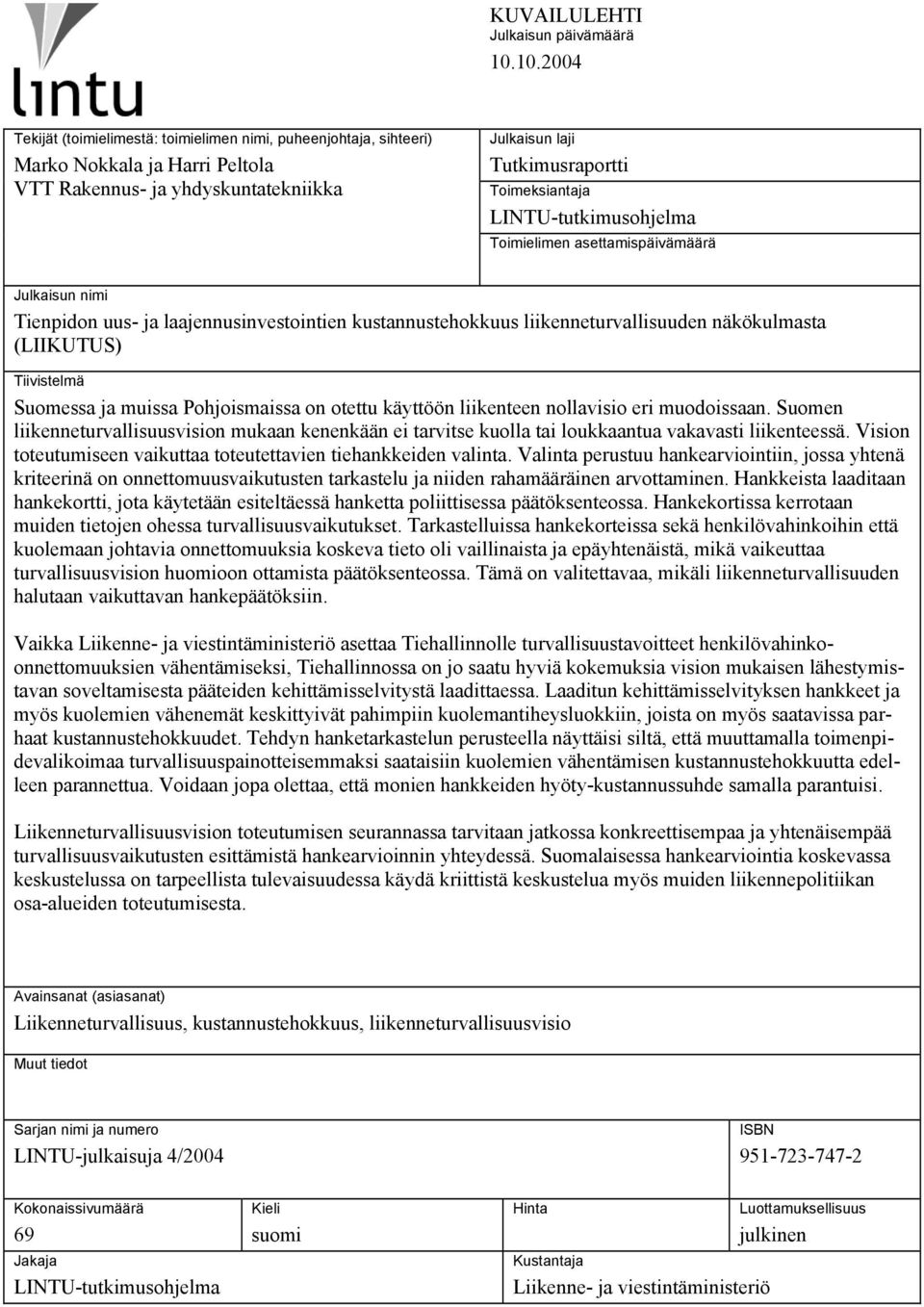 LINTU-tutkimusohjelma Toimielimen asettamispäivämäärä Julkaisun nimi Tienpidon uus- ja laajennusinvestointien kustannustehokkuus liikenneturvallisuuden näkökulmasta (LIIKUTUS) Tiivistelmä Suomessa ja