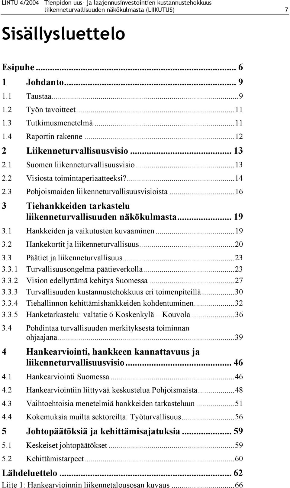 3 Pohjoismaiden liikenneturvallisuusvisioista...16 3 Tiehankkeiden tarkastelu liikenneturvallisuuden näkökulmasta... 19 3.1 Hankkeiden ja vaikutusten kuvaaminen...19 3.2 Hankekortit ja liikenneturvallisuus.