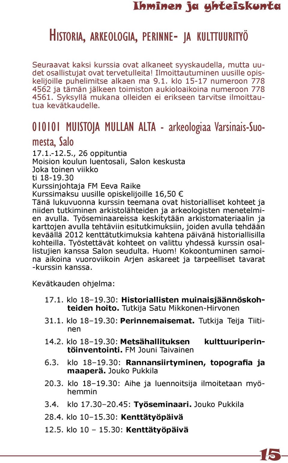 Syksyllä mukana olleiden ei erikseen tarvitse ilmoittautua kevätkaudelle. 010101 MUISTOJA MULLAN ALTA - arkeologiaa Varsinais-Suomesta, Salo 17.1.-12.5.