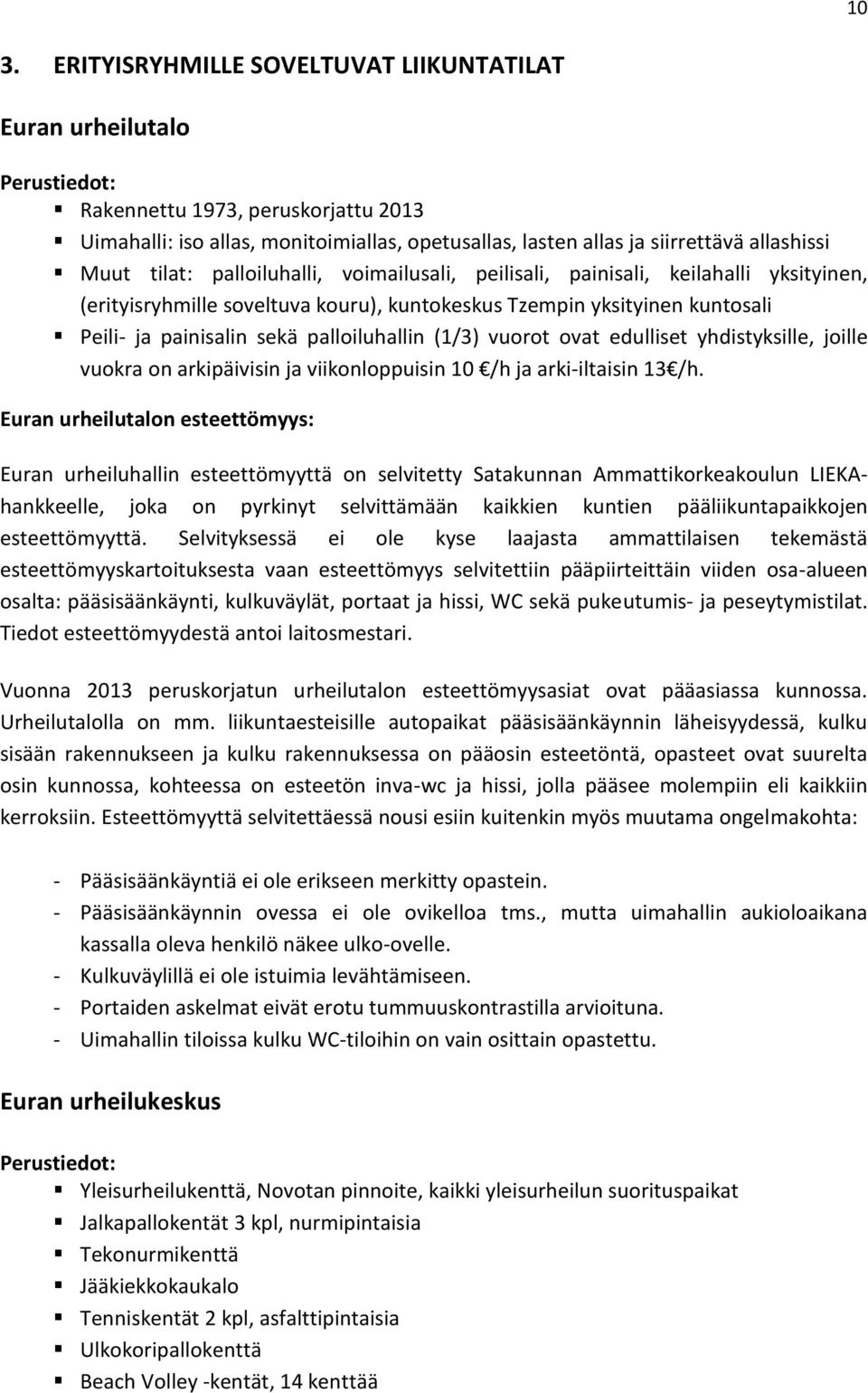 palloiluhallin (1/3) vuorot ovat edulliset yhdistyksille, joille vuokra on arkipäivisin ja viikonloppuisin 10 /h ja arki-iltaisin 13 /h.