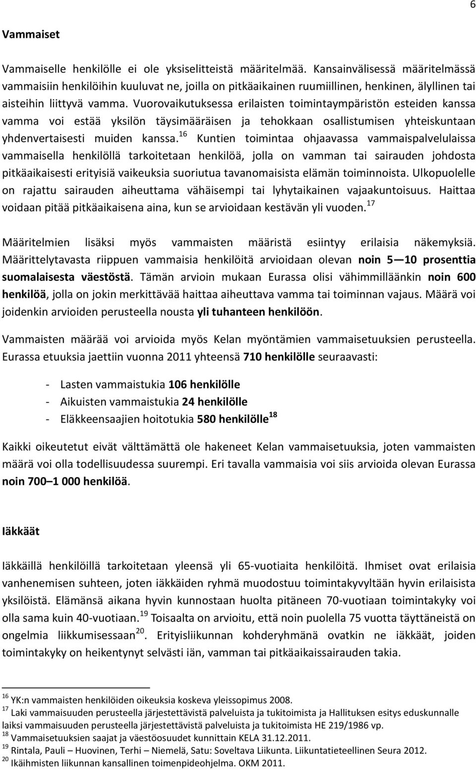 Vuorovaikutuksessa erilaisten toimintaympäristön esteiden kanssa vamma voi estää yksilön täysimääräisen ja tehokkaan osallistumisen yhteiskuntaan yhdenvertaisesti muiden kanssa.