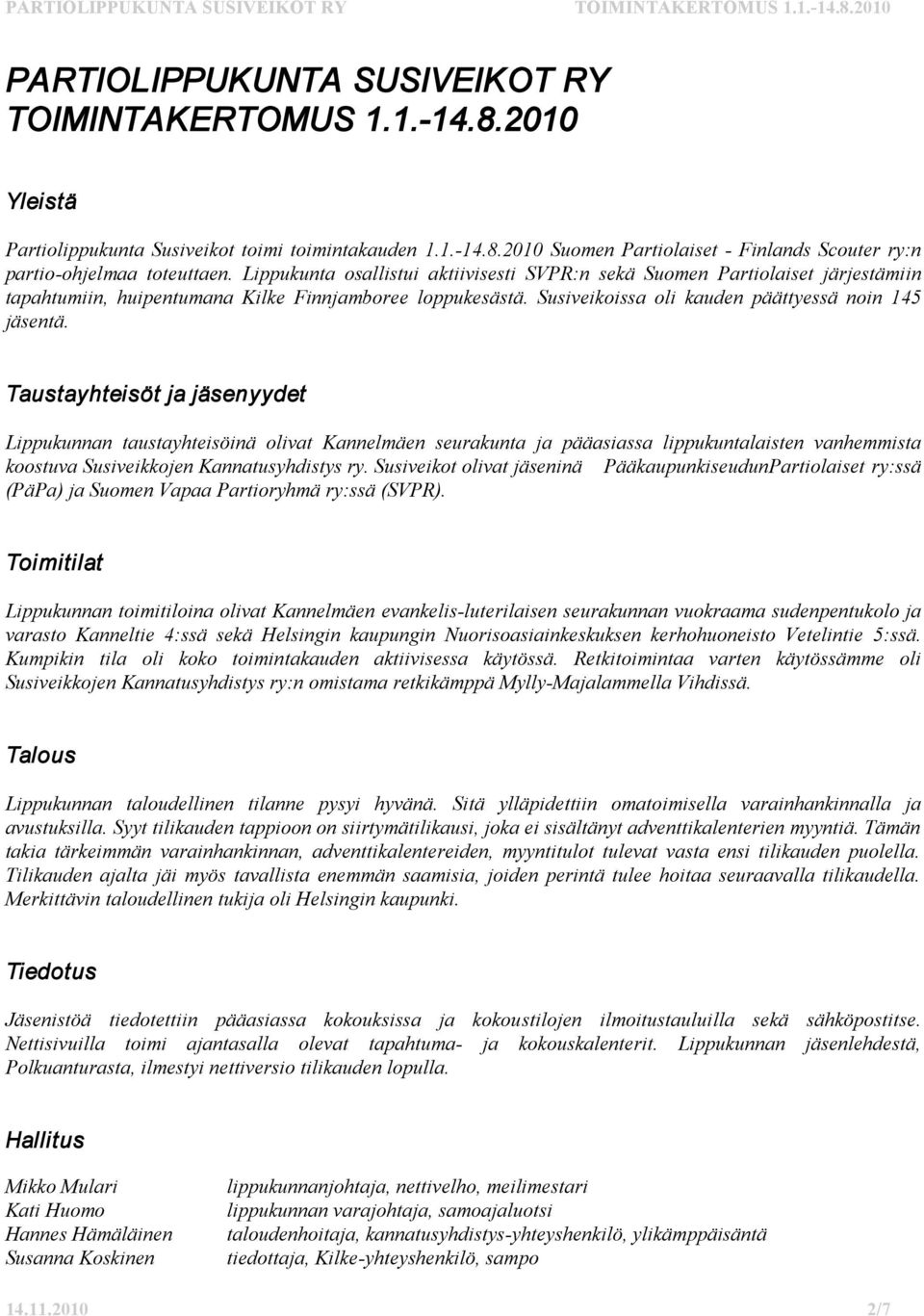 Taustayhteisöt ja jäsenyydet Lippukunnan taustayhteisöinä olivat Kannelmäen seurakunta ja pääasiassa lippukuntalaisten vanhemmista koostuva Susiveikkojen Kannatusyhdistys ry.