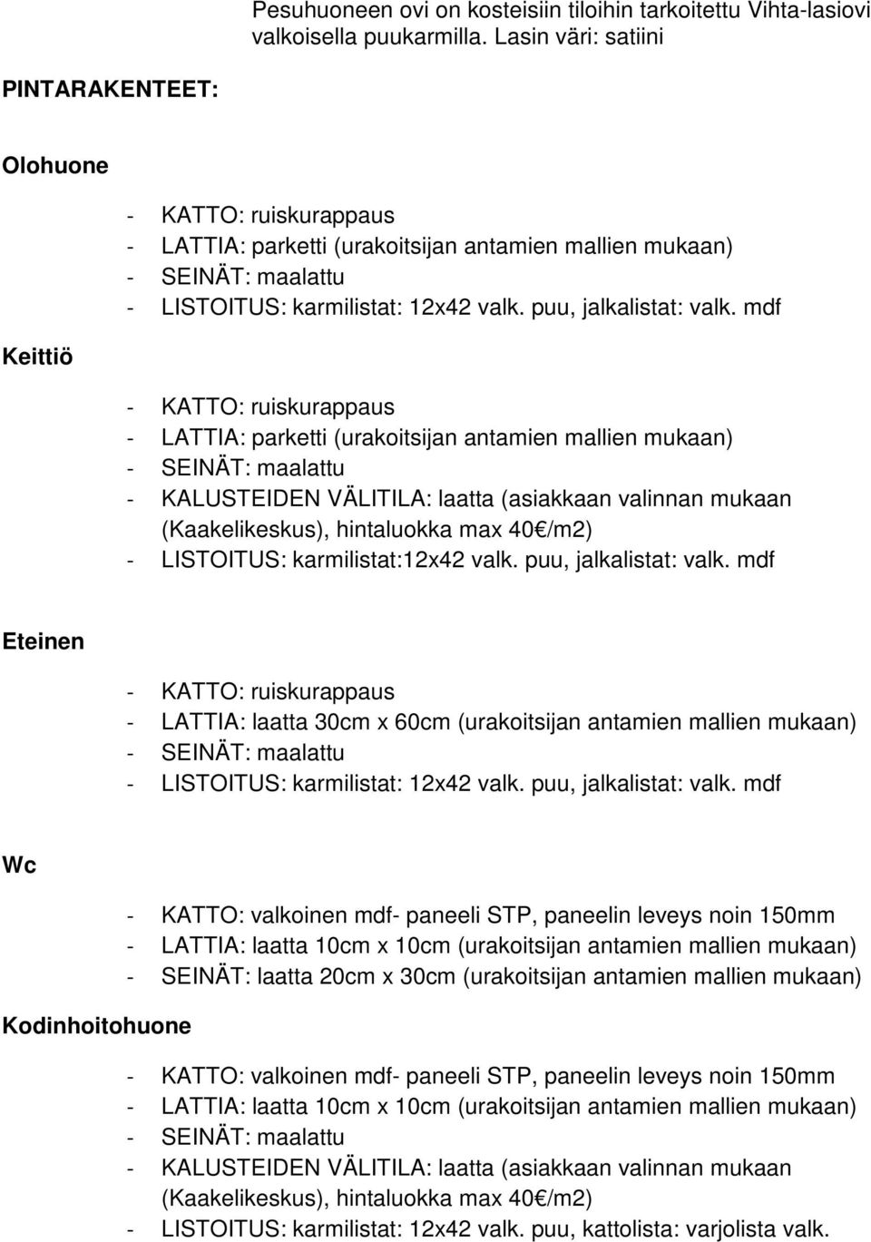 mdf - KALUSTEIDEN VÄLITILA: laatta (asiakkaan valinnan mukaan (Kaakelikeskus), hintaluokka max 40 /m2) Eteinen - LATTIA: laatta 30cm x 60cm (urakoitsijan antamien mallien mukaan) - LISTOITUS: