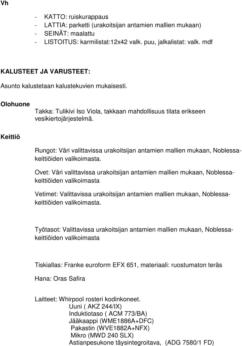 Ovet: Väri valittavissa urakoitsijan antamien mallien mukaan, Noblessakeittiöiden Vetimet: Valittavissa urakoitsijan antamien mallien mukaan, Noblessakeittiöiden.